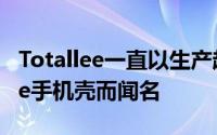 Totallee一直以生产超薄和简约的TPUiPhone手机壳而闻名