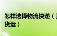 怎样选择物流快递（卖家如何选择合适的快递货运）