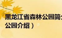 黑龙江省森林公园简介（黑龙江省国家级森林公园介绍）