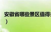 安徽省哪些景区值得去旅游（安徽省景点介绍）