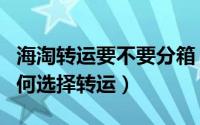 海淘转运要不要分箱（海淘转运攻略：仓库如何选择转运）