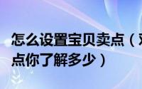 怎么设置宝贝卖点（对于如何挖掘宝贝独特卖点你了解多少）