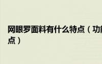 网眼罗面料有什么特点（功能性网眼面料什么面料有什么特点）