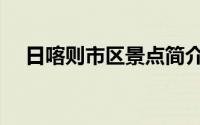 日喀则市区景点简介（日喀则景点介绍）