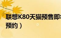 联想K80天猫预售即将开启（月24日0点开始预约）