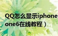 QQ怎么显示iphone6在线（腾讯QQ显示iphone6在线教程）