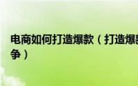 电商如何打造爆款（打造爆款商家应该如何差异化经营和竞争）