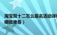 淘宝双十二怎么报名活动详细介绍（双十二淘宝活动需要做哪些准备）