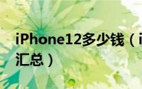 iPhone12多少钱（iPhone12系列规格售价汇总）