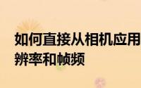 如何直接从相机应用程序更改iPhone视频分辨率和帧频