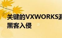 关键的VXWORKS漏洞使数百万台设备遭受黑客入侵