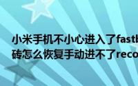 小米手机不小心进入了fastboot模式怎么办（小米2手机变砖怎么恢复手动进不了recovery、fastboot模式）