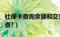 社保卡查询余额和交费（社保卡查询余额如何查?）