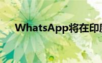 WhatsApp将在印度推出数字支付服务