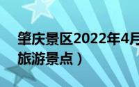 肇庆景区2022年4月恢复了没（肇庆市红色旅游景点）