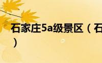 石家庄5a级景区（石家庄市4A级风景区介绍）