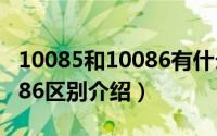 10085和10086有什么区别呢（10085和10086区别介绍）