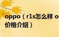 oppo（r1s怎么样 oppo r1s参数配置评测及价格介绍）