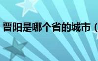 晋阳是哪个省的城市（晋阳是什么省的城市）