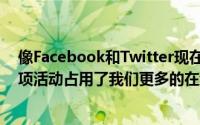 像Facebook和Twitter现在非常受欢迎 它们比其他任何单项活动占用了我们更多的在线时间