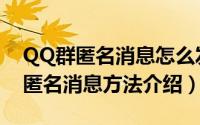 QQ群匿名消息怎么发（史上最详细QQ群发匿名消息方法介绍）