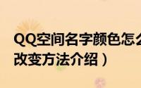 QQ空间名字颜色怎么改（空间名字字体颜色改变方法介绍）