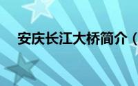 安庆长江大桥简介（安庆长江大桥介绍）