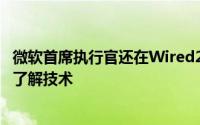 微软首席执行官还在Wired25会议上表示反垄断法并不真正了解技术