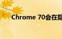 Chrome 70会在隐私压力下自动登录