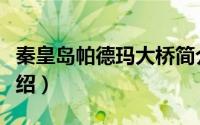 秦皇岛帕德玛大桥简介（秦皇岛帕德玛大桥介绍）