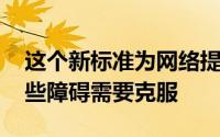 这个新标准为网络提供了重要机遇 但仍有一些障碍需要克服