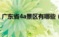 广东省4a景区有哪些（广东省A级景区名录）