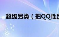 超级另类（把QQ性别资料改成任意文字）