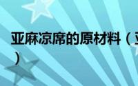 亚麻凉席的原材料（亚麻凉席的原材料是什么）