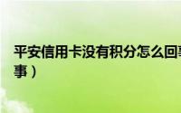 平安信用卡没有积分怎么回事（平安信用卡没有积分怎么回事）