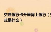 交通银行卡开通网上银行（交通银行信用卡网上支付开通方式是什么）