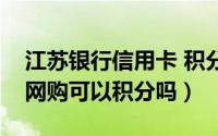 江苏银行信用卡 积分（江苏银行信用卡淘宝网购可以积分吗）