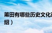 莆田有哪些历史文化遗产（莆田市文物古迹介绍）