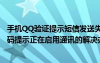 手机QQ验证提示短信发送失败（手机总是收到QQ短信验证码提示正在启用通讯的解决办法）