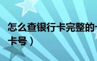 怎么查银行卡完整的卡号（怎么查银行卡完整卡号）