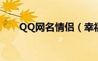 QQ网名情侣（幸福的情侣网名大全）