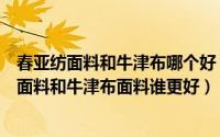 春亚纺面料和牛津布哪个好（春亚纺和牛津布哪种好春亚纺面料和牛津布面料谁更好）