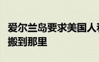 爱尔兰岛要求美国人和澳大利亚人用公开信件搬到那里