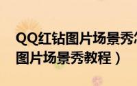 QQ红钻图片场景秀怎么设置（QQ红钻设置图片场景秀教程）