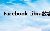 Facebook Libra数字货币将带来隐藏成本