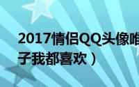 2017情侣QQ头像唯美范一对（你所有的样子我都喜欢）