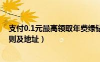 支付0.1元最高领取年费绿钻（QQ钱包1毛钱领绿钻活动规则及地址）