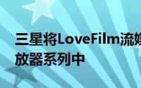 三星将LoveFilm流媒体技术加入到其蓝光播放器系列中