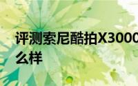 评测索尼酷拍X3000与Win10用户体验的怎么样