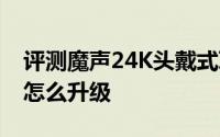 评测魔声24K头戴式耳机与Windows 7/8.1怎么升级